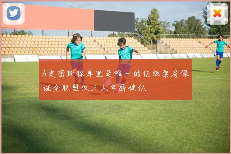 A史密斯称库里是唯一的亿级票房保证全联盟仅三人年薪破亿