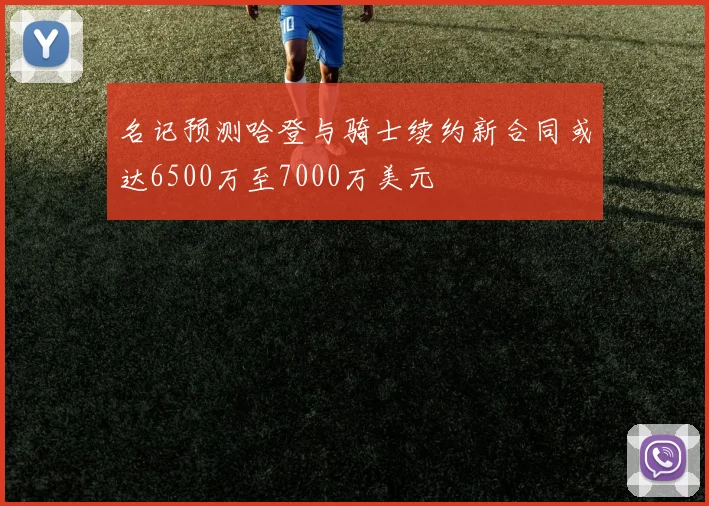 名记预测哈登与骑士续约新合同或达6500万至7000万美元